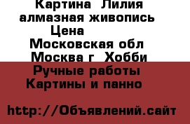 Картина “Лилия“ алмазная живопись › Цена ­ 3 200 - Московская обл., Москва г. Хобби. Ручные работы » Картины и панно   